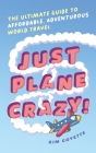 Just Plane Crazy!: The Ultimate Guide to Affordable, Adventurous World Travel By Scott Goyette, Tatiana Wilde (Editor), Paul Hawkins (Illustrator) Cover Image