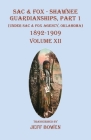 Sac & Fox - Shawnee Guardianships Part 1: (Under Sac & Fox Agency, Oklahoma) 1892-1909 Volume XII By Jeff Bowen (Transcribed by) Cover Image