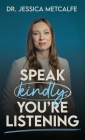Speak Kindly, You're Listening By Jessica Metcalfe Cover Image