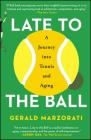 Late to the Ball: A Journey into Tennis and Aging By Gerald Marzorati Cover Image
