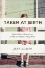 Taken at Birth: Stolen Babies, Hidden Lies, and My Journey to Finding Home By Jane Blasio Cover Image