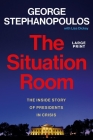 The Situation Room: The Inside Story of Presidents in Crisis By George Stephanopoulos, Lisa Dickey (With) Cover Image