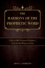 The Harmony of the Prophetic Word: A Key to Old Testament Prophecy Concerning Things to Come By Arno C. Gaebelein, Randy White (Foreword by) Cover Image
