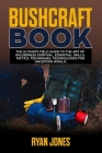 Bushcraft Book: The Ultimate Field Guide to the Art Of Wilderness Survival. Essential Skills, Tactics, Techniques, Technologies for Un By Ryan Jones Cover Image