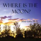 Where Is The Moon? By Misty Carty Cover Image
