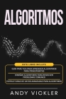 Algoritmos: Este libro incluye: Guía práctica para aprender algoritmos para principiantes + Diseñar algoritmos para resolver probl By Andy Vickler Cover Image