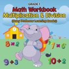 Grade 1 Math Workbook: Multiplication & Division (Baby Professor Learning Books) Cover Image