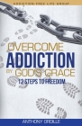 Overcome Addiction by God's Grace: 12-Steps to Freedom By Anthony Ordille Cover Image