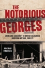 The Notorious Georges: Crime and Community in British Columbia's Northern Interior, 1905–25 (Law and Society) By Jonathan Swainger Cover Image