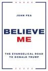 Believe Me: The Evangelical Road to Donald Trump By John Fea Cover Image