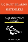 Üç Bant Bilardo Sistemleri - Başlangıçtan Ustaya By Murat Kocak Cover Image
