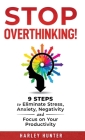 Stop Overthinking! 9 Steps to Eliminate Stress, Anxiety, Negativity and Focus your Productivity By Harley Hunter Cover Image