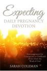 Expecting Daily Pregnancy Devotion: Encouragement for Conception to Childbirth Direct From The Word Of God Cover Image