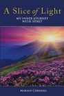 A Slice of Light: My Inner Journey With Spirit By Marian Cerdeira Cover Image