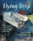 Flying Deep: Climb Inside Deep-Sea Submersible Alvin By Michelle Cusolito, Nicole Wong (Illustrator) Cover Image