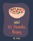 Hello! 123 Granola Recipes: Best Cookbook Ever For Beginners [Homemade Yogurt Recipes, Granola Recipe Book, Maple Syrup Recipes, Easy Cinnamon Coo By Brekker Cover Image