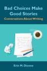 Bad Choices Make Good Stories: Conversations About Writing By Erin M. Dionne, Karen Boss (Foreword by) Cover Image
