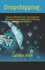 Dropshipping: : How to Brand Your Ecommerce Business and Make More Money Than Ever Before By Caitlyn Rich Cover Image