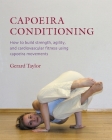 Capoeira Conditioning: How to Build Strength, Agility, and Cardiovascular Fitness Using Capoeira Movements Cover Image