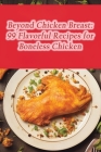 Beyond Chicken Breast: 99 Flavorful Recipes for Boneless Chicken By Culinary Carousel Cafe Cover Image