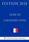 Code de l'aviation civile: Edition 2018 By La Bibliotheque Juridique Cover Image