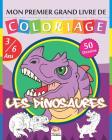 Mon premier grand livre de coloriage - Les dinosaures: Livre de Coloriage Pour les Enfants de 3 à 6 Ans - 50 Dessins Cover Image