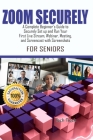 ZOOM SECURELY For Seniors: A Complete Beginner's Guide to Securely Set up and Run Your First Live Stream, Webinar, Meeting, and Screencast with S By Tech Treck Cover Image
