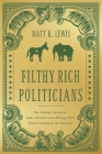 Filthy Rich Politicians: The Swamp Creatures, Latte Liberals, and Ruling-Class Elites Cashing in on America By Matt Lewis Cover Image