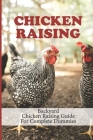 Chicken Raising: Backyard Chicken Raising Guide For Complete Dummies: Raising Healthy Chickens By Joan Sultana Cover Image