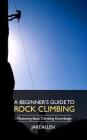 A Beginner's Guide to Rock Climbing: Mastering Basic Climbing Knowledge By Jake Allen Cover Image