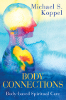 Body Connections: Body-Based Spiritual Care By Michael S. Koppel Cover Image