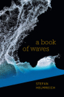 A Book of Waves (Lewis Henry Morgan Lectures) By Stefan Helmreich Cover Image