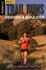 Best Trail Runs Denver, Boulder & Colorado Springs By Adam W. Chase, Nancy Hobbs, Peter Jones Cover Image