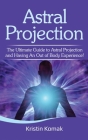 Astral Projection: The ultimate guide to astral projection and having an out of body experience! Cover Image