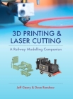 3D Printing & Laser Cutting: A Railway Modelling Companion By Jeff Geary, Dave Renshaw Cover Image