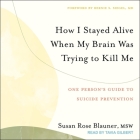 How I Stayed Alive When My Brain Was Trying to Kill Me: One Person's Guide to Suicide Prevention By Susan Rose Blauner Cover Image