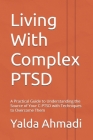 Living With Complex PTSD: A Practical Guide to Understanding the Source of Your C-PTSD with Techniques to Overcome Them By Yalda Ahmadi Cover Image
