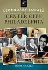 Legendary Locals of Center City Philadelphia By Thom Nickels Cover Image