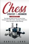 Chess Strategy For Beginners: 2 Books In 1 The Ultimate Guide On How To Learn Chess Fundamentals With Tactics, Openings, Checkmates, Know The Rules By Daniel Long Cover Image