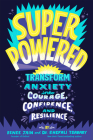 Superpowered: Transform Anxiety into Courage, Confidence, and Resilience Cover Image
