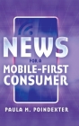 News for a Mobile-First Consumer By Paula M. Poindexter Cover Image