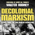 Decolonial Marxism: Essays from the Pan-African Revolution By Walter Rodney, Terrence Kidd (Read by) Cover Image