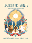 Eucharistic Saints: Twenty Stories of Devotion to Jesus By Meredith Hinds, Adalee Hudee (Illustrator) Cover Image