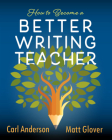 How to Become a Better Writing Teacher By Carl Anderson, Matt Glover Cover Image