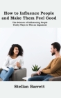 How to Influence People and Make Them Feel Good: The Science of Influencing People. Thirty Ways to Win an Argument Cover Image