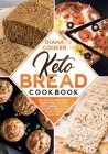 Keto Bread Cookbook: Delicious and Easy Homemade Recipes (Keto Bread, Pizza, Bagels, Muffins, Sweets and Snacks) By Diana Cooker Cover Image
