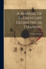 A Manual of Elementary Geometrical Drawing Cover Image