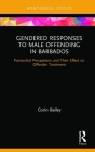 Gendered Responses to Male Offending in Barbados: Patriarchal Perceptions and Their Effect on Offender Treatment (Routledge Studies in Crime and Society) By Corin Bailey Cover Image