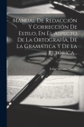 Manual De Redacción Y Corrección De Estilo, En El Aspecto De La Ortografía, De La Gramática Y De La Retórica... Cover Image
