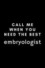 Call Me When You Need The Best Embryologist: Funny IVF Technologist Notebook Gift Idea For Hard Worker Award - 120 Pages (6
